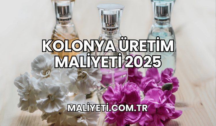 Kolonya Üretim Maliyeti 2025