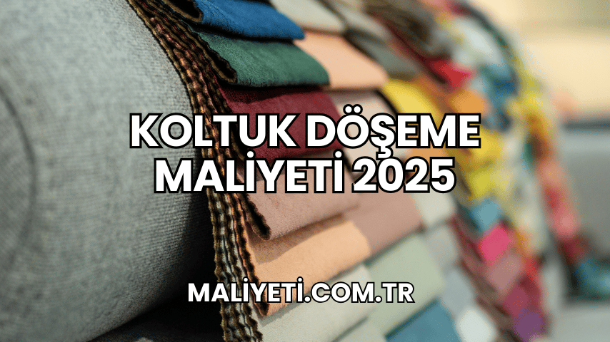 Koltuk Döşeme Maliyeti 2025