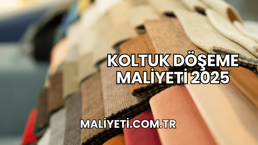 Koltuk Döşeme Maliyeti 2025