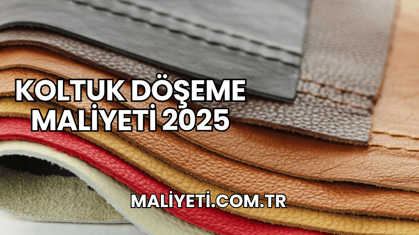 Koltuk Döşeme Maliyeti 2025