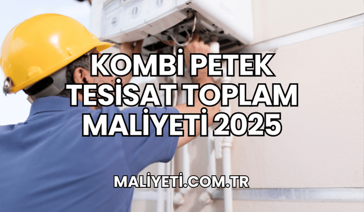 Kombi Petek Tesisat Toplam Maliyeti 2025