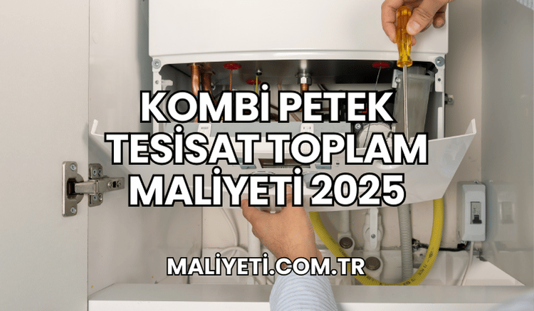 Kombi Petek Tesisat Toplam Maliyeti 2025