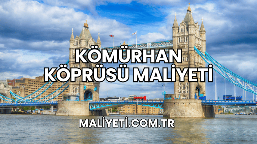 Kömürhan Köprüsü Maliyeti