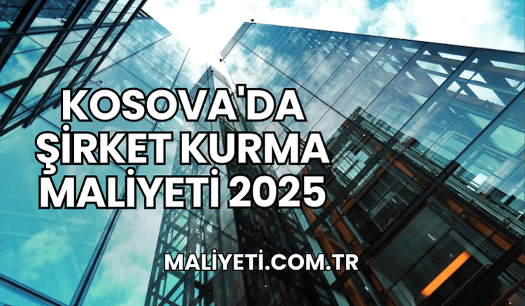 Kosova'da Şirket Kurma Maliyeti 2025