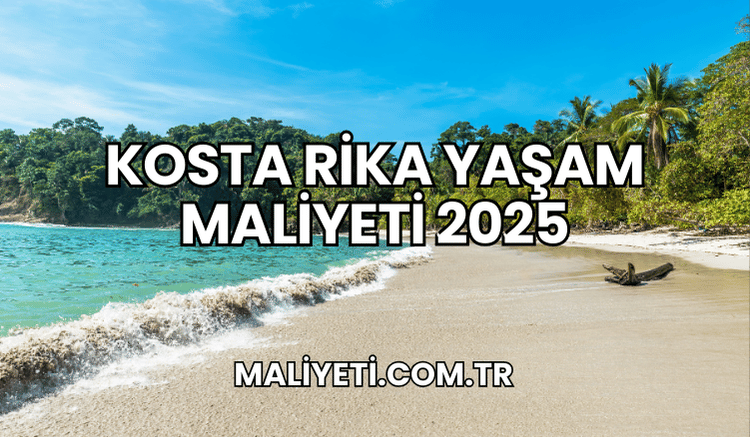 Kosta Rika Yaşam Maliyeti 2025