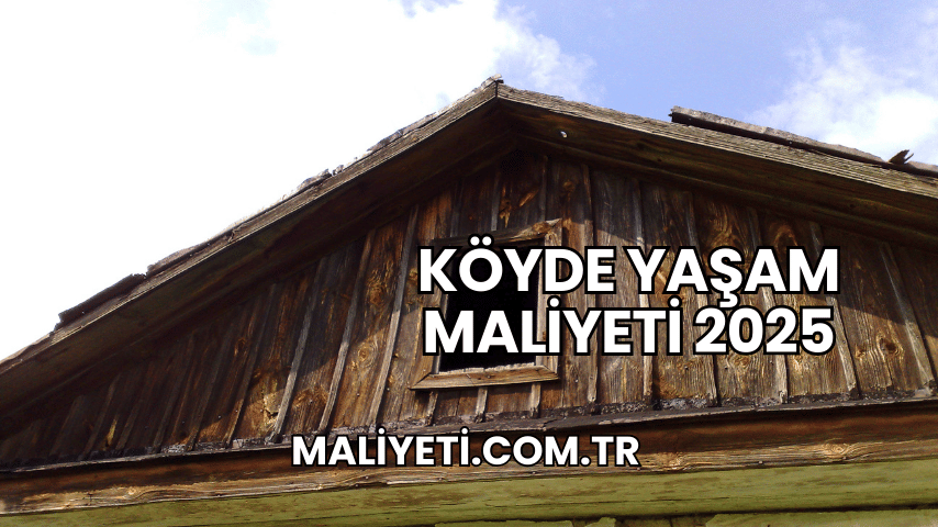 Köyde Yaşam Maliyeti 2025