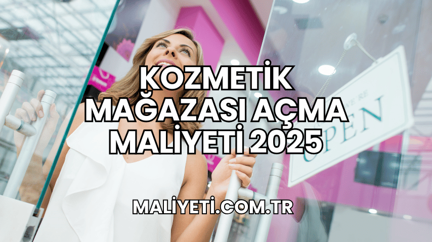 Kozmetik Mağazası Açma Maliyeti 2025