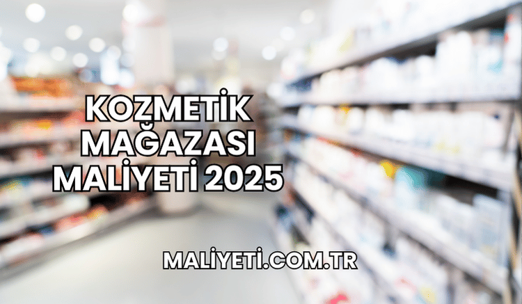 Kozmetik Mağazası Maliyeti 2025