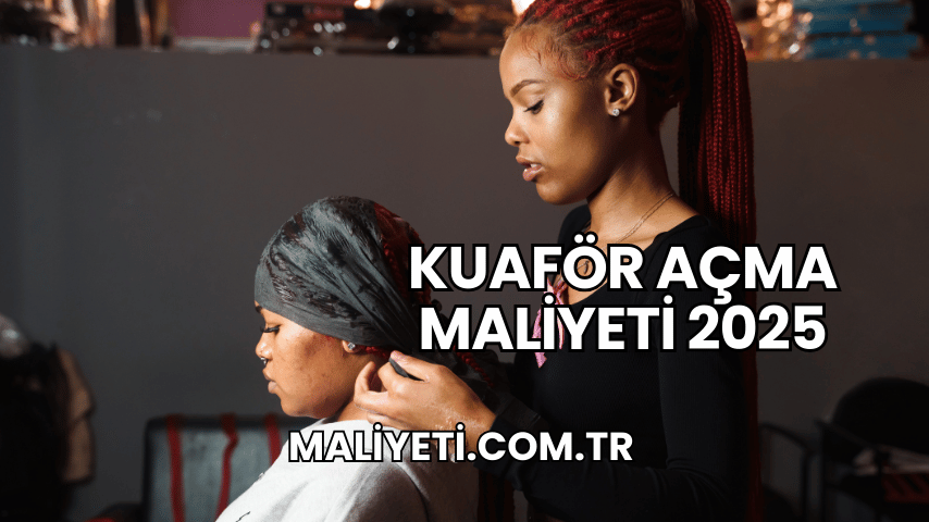 Kuaför Açma Maliyeti 2025