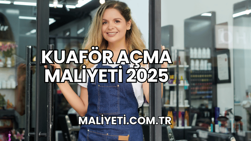 Kuaför Açma Maliyeti 2025