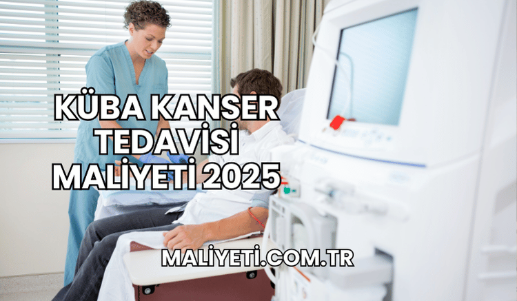 Küba Kanser Tedavisi Maliyeti 2025