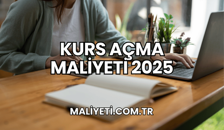 Kurs Açma Maliyeti 2025