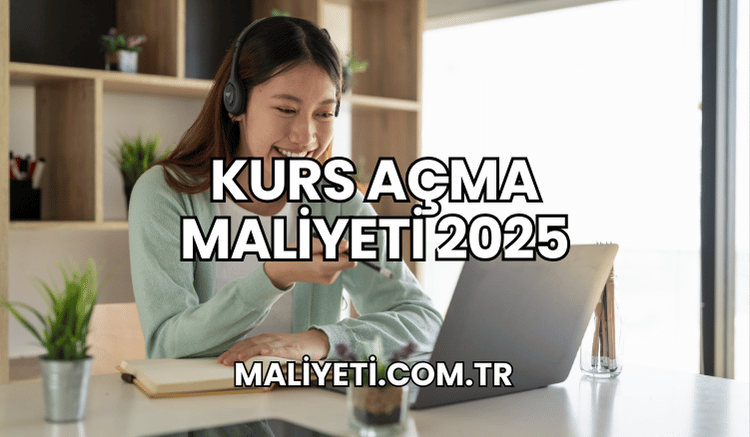 Kurs Açma Maliyeti 2025