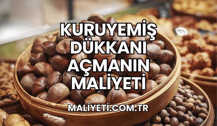 Kuruyemiş Dükkanı Açmanın Maliyeti