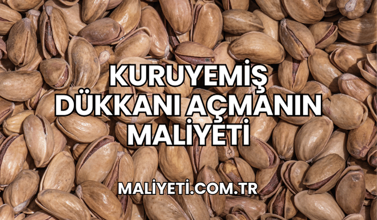 Kuruyemiş Dükkanı Açmanın Maliyeti