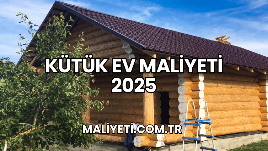 Kütük Ev Maliyeti 2025