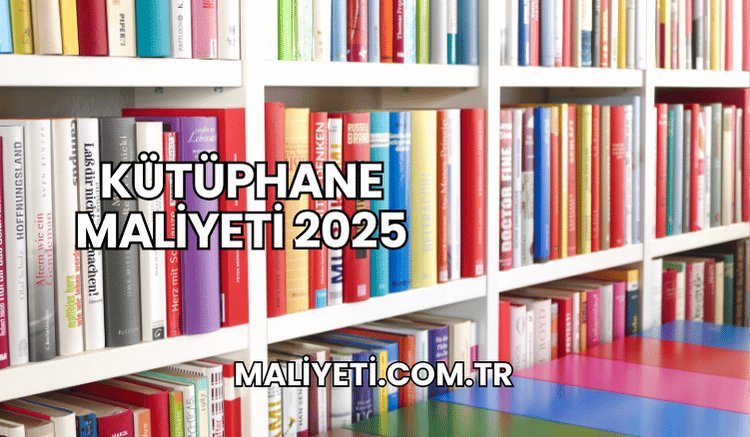 Kütüphane Maliyeti 2025