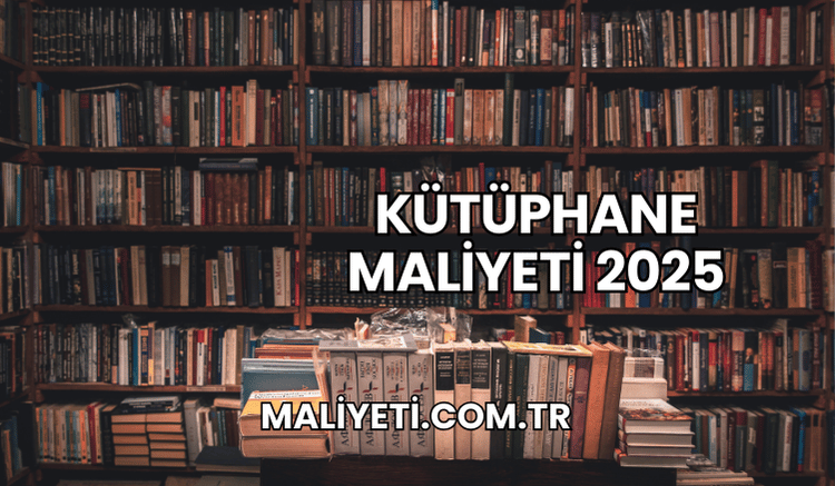 Kütüphane Maliyeti 2025