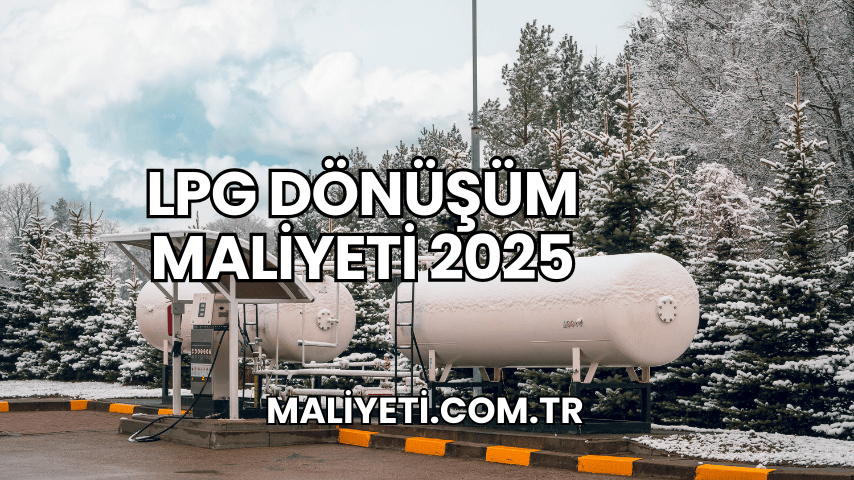 LPG Dönüşüm Maliyeti 2025