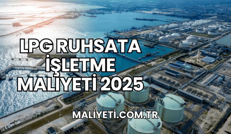 LPG Ruhsata İşletme Maliyeti 2025