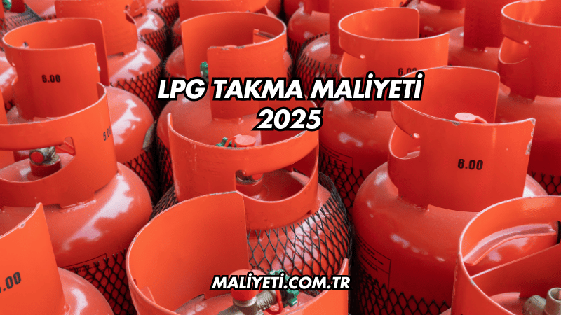 LPG Takma Maliyeti 2025