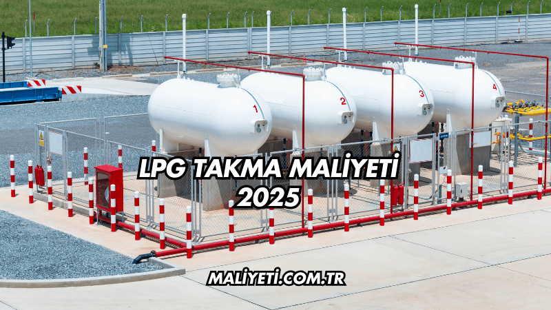 LPG Takma Maliyeti 2025