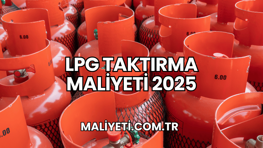 LPG Taktırma Maliyeti 2025