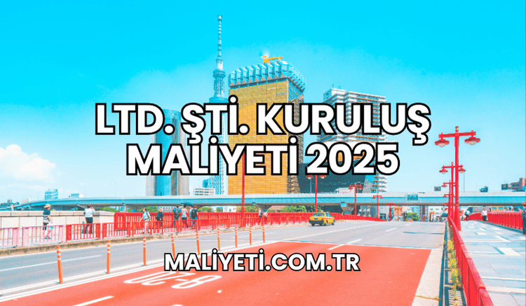 LTD. ŞTİ. Kuruluş Maliyeti 2025