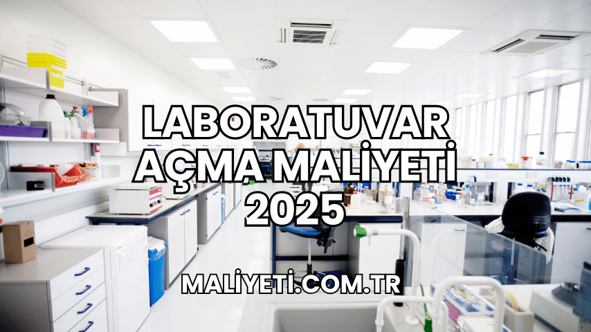 Laboratuvar Açma Maliyeti 2025