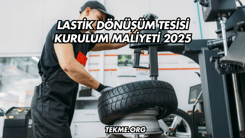 Lastik Dönüşüm Tesisi Kurulum Maliyeti 2025