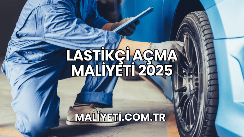 Lastikçi Açma Maliyeti 2025