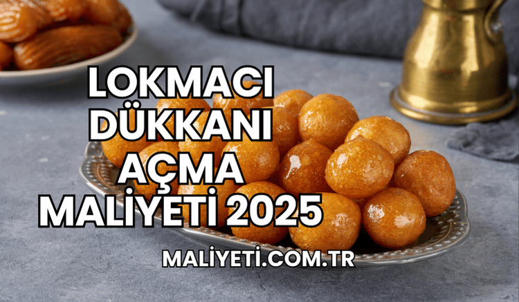 Lokmacı Dükkanı Açma Maliyeti 2025