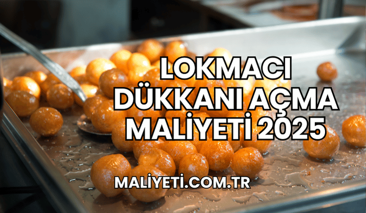 Lokmacı Dükkanı Açma Maliyeti 2025