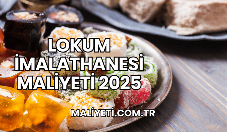 Lokum İmalathanesi Maliyeti 2025