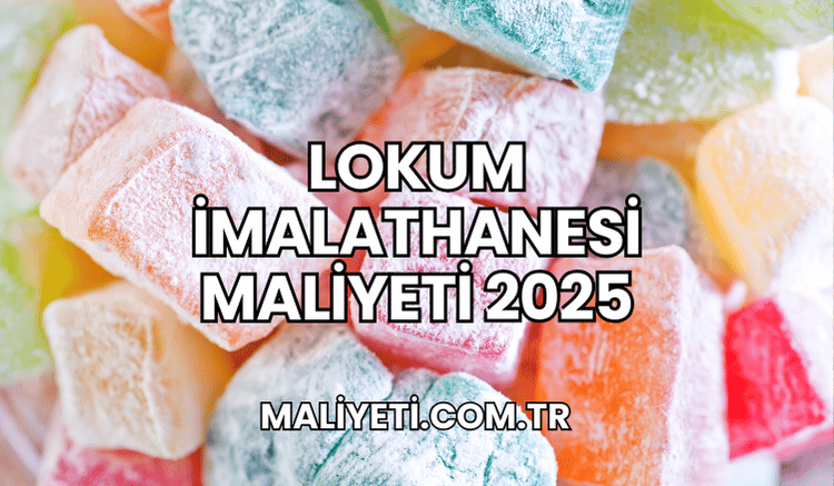 Lokum İmalathanesi Maliyeti 2025