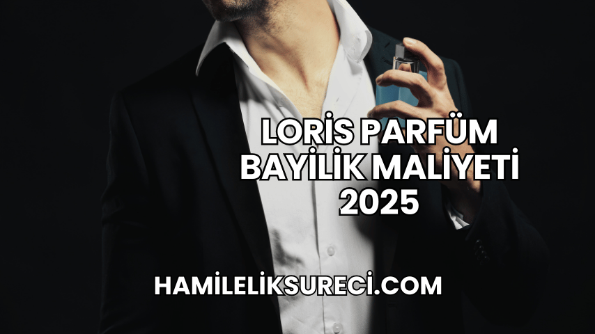 Loris Parfüm Bayilik Maliyeti 2025