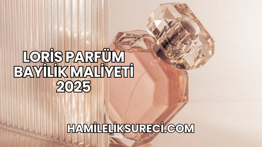 Loris Parfüm Bayilik Maliyeti 2025