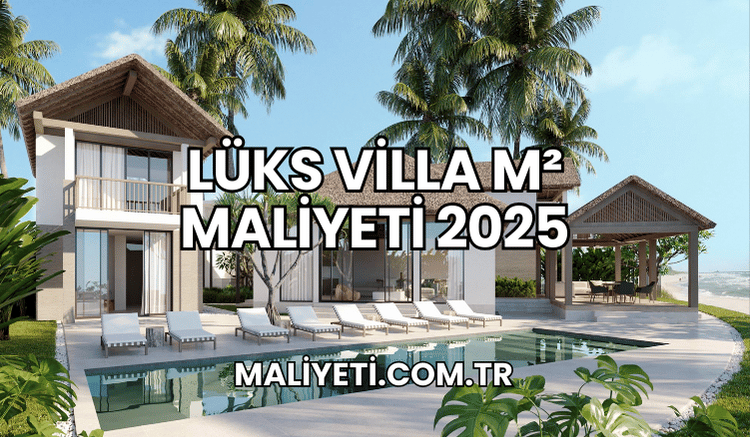 Lüks Villa m² Maliyeti 2025