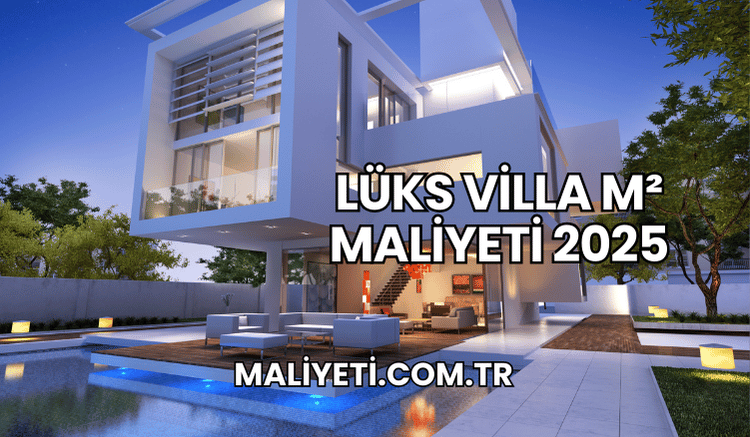 Lüks Villa m² Maliyeti 2025