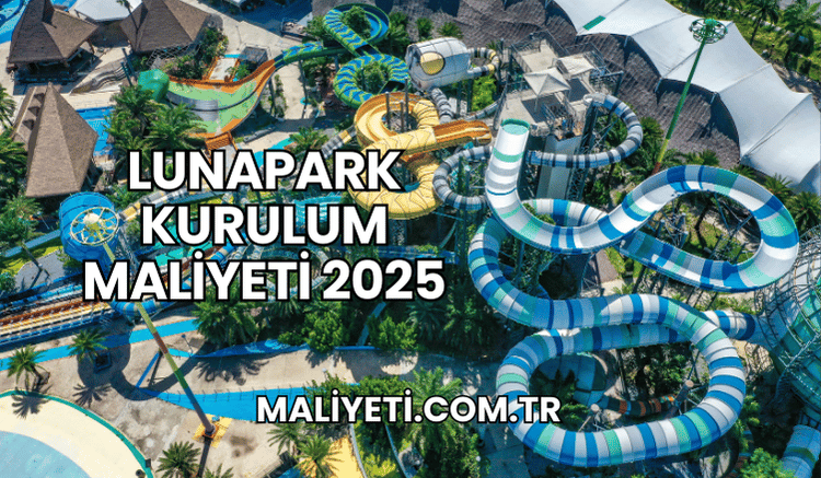 Lunapark Kurulum Maliyeti 2025