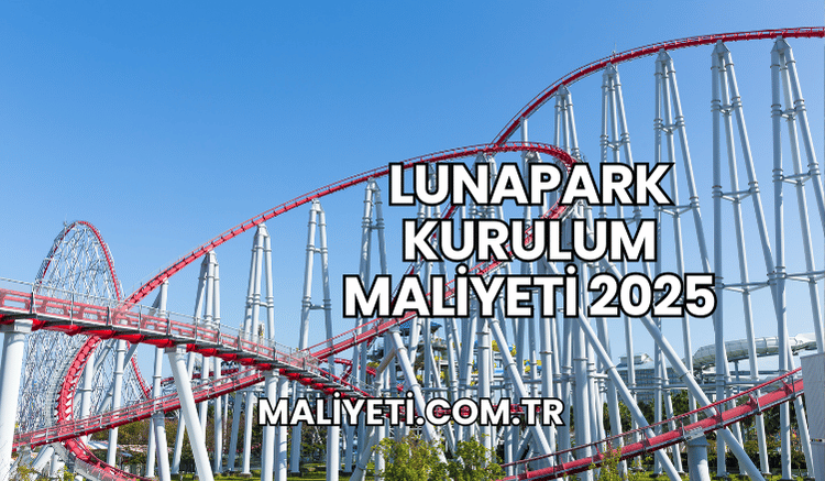 Lunapark Kurulum Maliyeti 2025