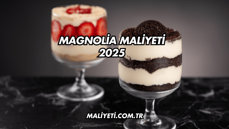 Magnolia Maliyeti 2025