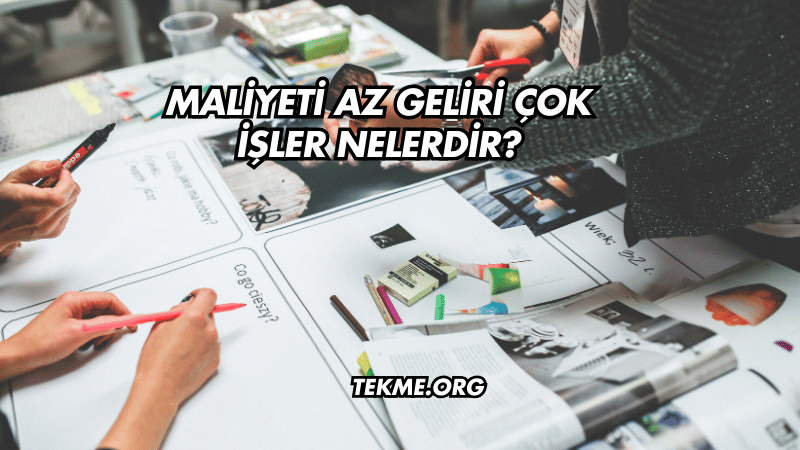 Maliyeti Az Geliri Çok İşler Nelerdir?