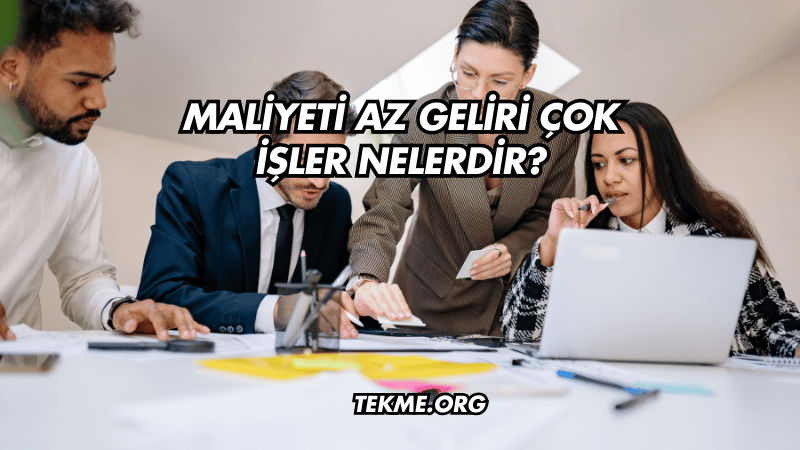 Maliyeti Az Geliri Çok İşler Nelerdir?