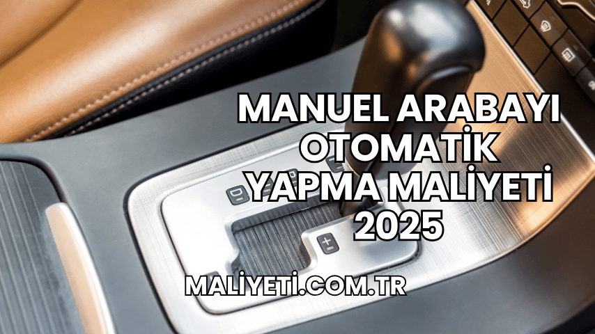 Manuel Arabayı Otomatik Yapma Maliyeti 2025