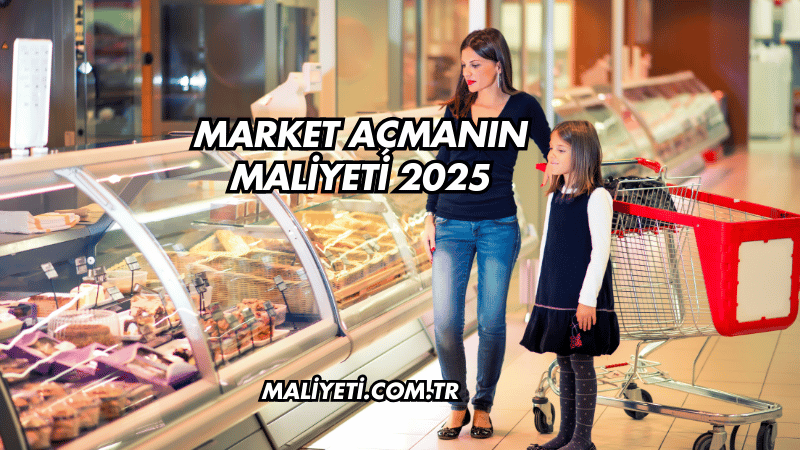 Market Açmanın Maliyeti 2025