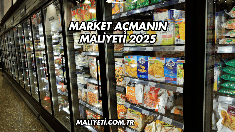 Market Açmanın Maliyeti 2025