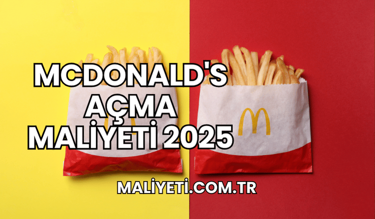 McDonald's Açma Maliyeti 2025