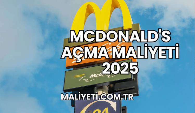 McDonald's Açma Maliyeti 2025