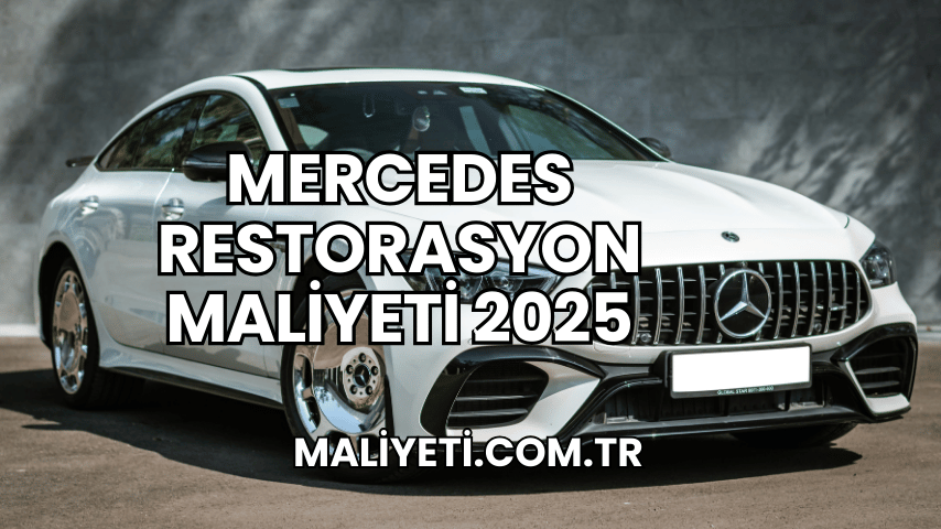 Mercedes Restorasyon Maliyeti 2025